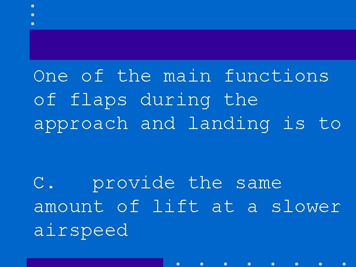 One of the main functions of flaps during the approach and landing is to