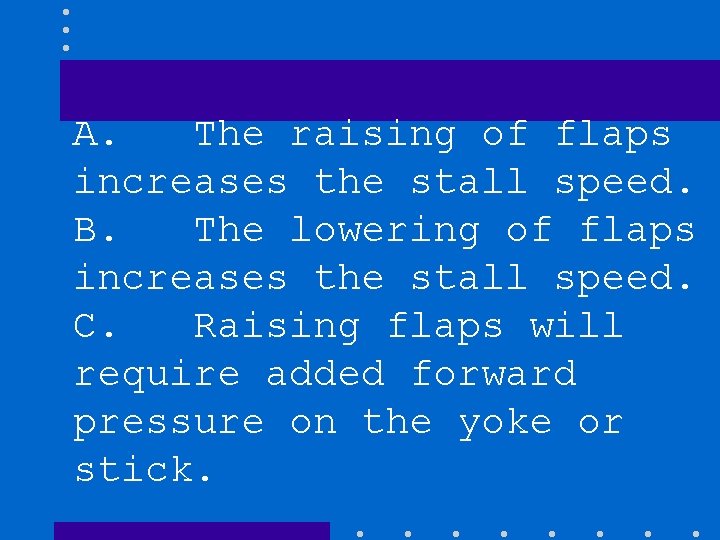 A. The raising of flaps increases the stall speed. B. The lowering of flaps