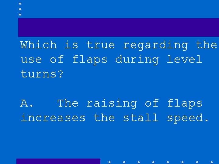 Which is true regarding the use of flaps during level turns? A. The raising