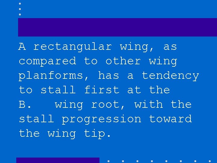 A rectangular wing, as compared to other wing planforms, has a tendency to stall