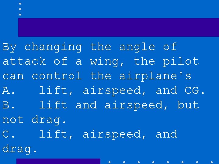 By changing the angle of attack of a wing, the pilot can control the