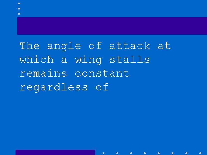 The angle of attack at which a wing stalls remains constant regardless of 