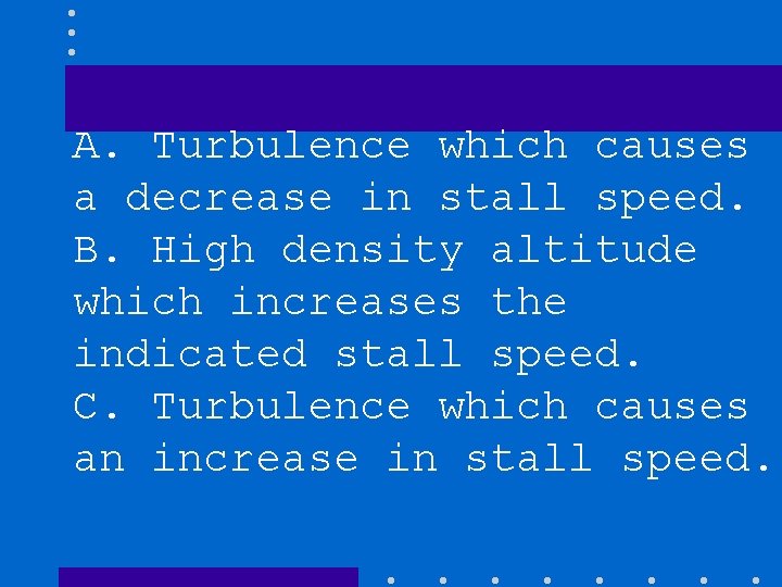 A. Turbulence which causes a decrease in stall speed. B. High density altitude which