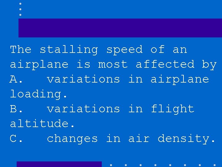 The stalling speed of an airplane is most affected by A. variations in airplane