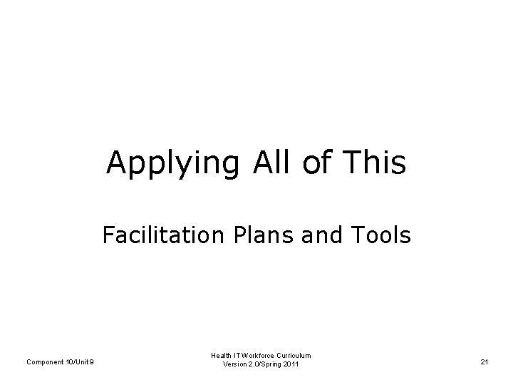 Applying All of This Facilitation Plans and Tools Component 10/Unit 9 Health IT Workforce