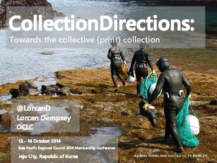 Collection. Directions: Towards the collective (print) collection @Lorcan. D Lorcan Dempsey OCLC 13 –