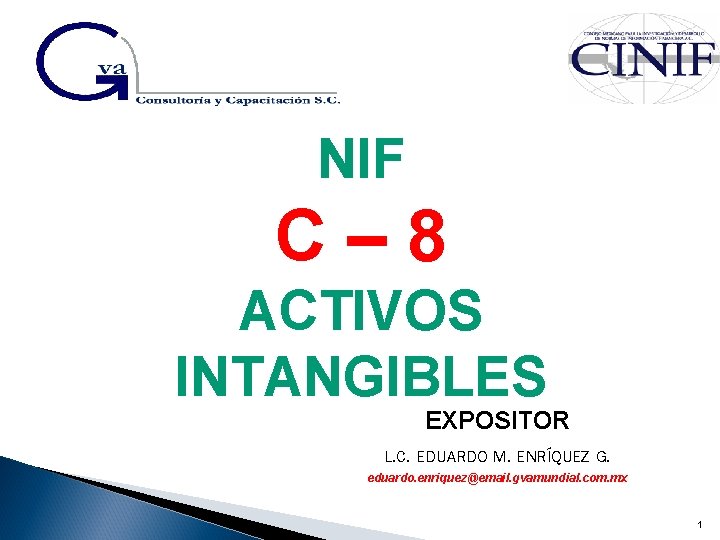 NIF C– 8 ACTIVOS INTANGIBLES EXPOSITOR L. C. EDUARDO M. ENRÍQUEZ G. eduardo. enriquez@email.
