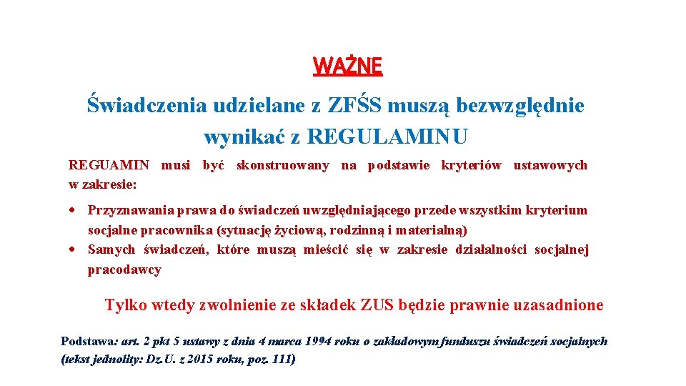 WAŻNE Świadczenia udzielane z ZFŚS muszą bezwzględnie wynikać z REGULAMINU REGUAMIN musi być skonstruowany