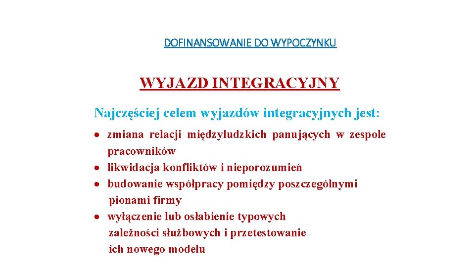 DOFINANSOWANIE DO WYPOCZYNKU WYJAZD INTEGRACYJNY Najczęściej celem wyjazdów integracyjnych jest: zmiana relacji międzyludzkich panujących