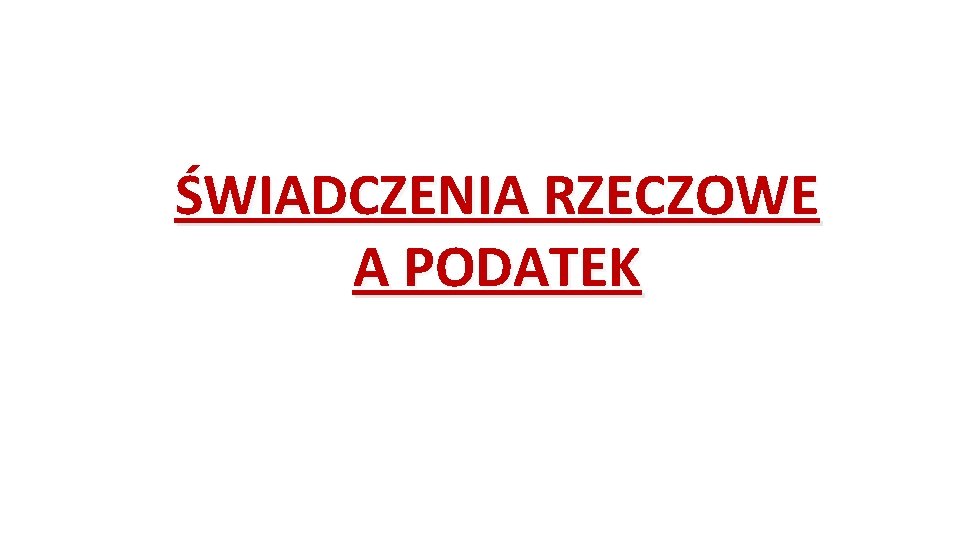 ŚWIADCZENIA RZECZOWE A PODATEK 