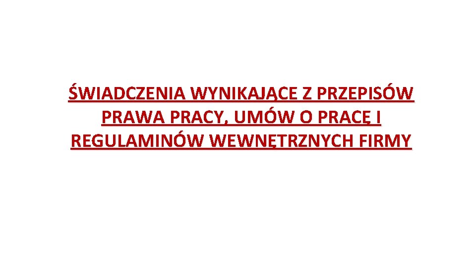 ŚWIADCZENIA WYNIKAJĄCE Z PRZEPISÓW PRAWA PRACY, UMÓW O PRACĘ I REGULAMINÓW WEWNĘTRZNYCH FIRMY 