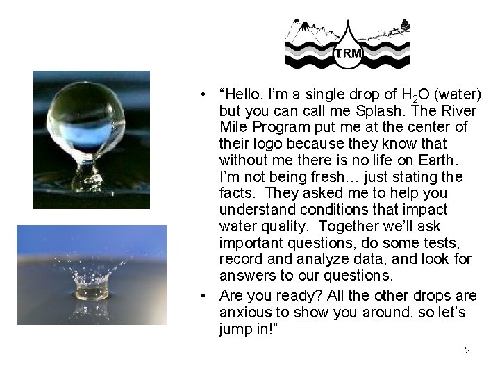  • “Hello, I’m a single drop of H 2 O (water) but you