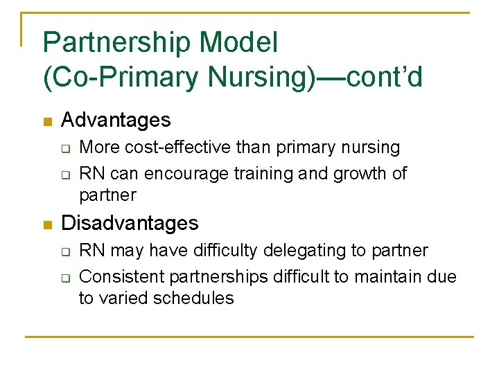 Partnership Model (Co-Primary Nursing)—cont’d n Advantages q q n More cost-effective than primary nursing