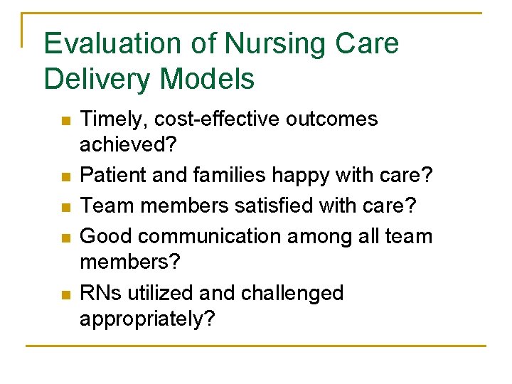 Evaluation of Nursing Care Delivery Models n n n Timely, cost-effective outcomes achieved? Patient