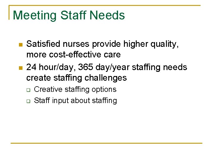 Meeting Staff Needs n n Satisfied nurses provide higher quality, more cost-effective care 24