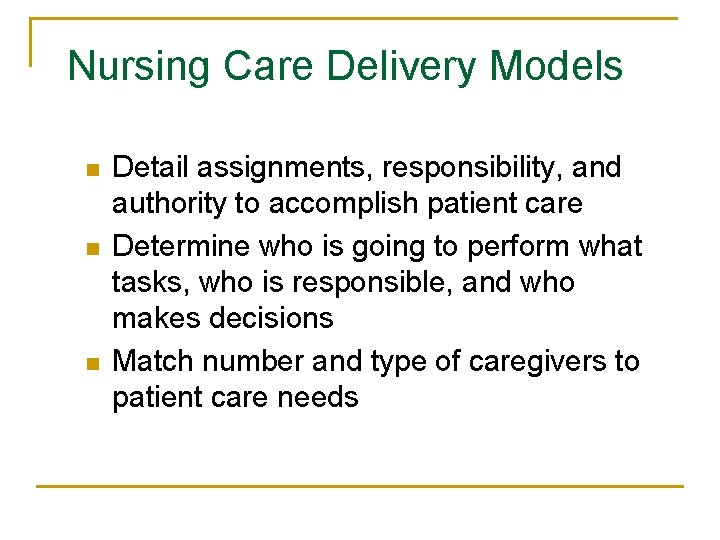 Nursing Care Delivery Models n n n Detail assignments, responsibility, and authority to accomplish