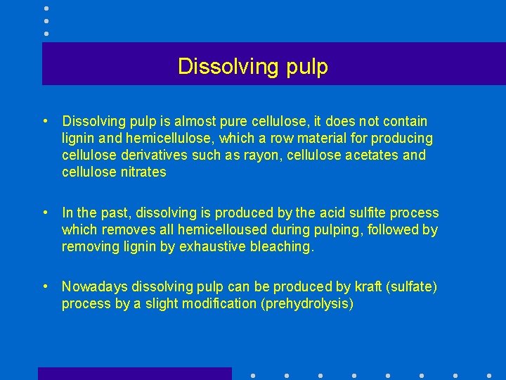 Dissolving pulp • Dissolving pulp is almost pure cellulose, it does not contain lignin