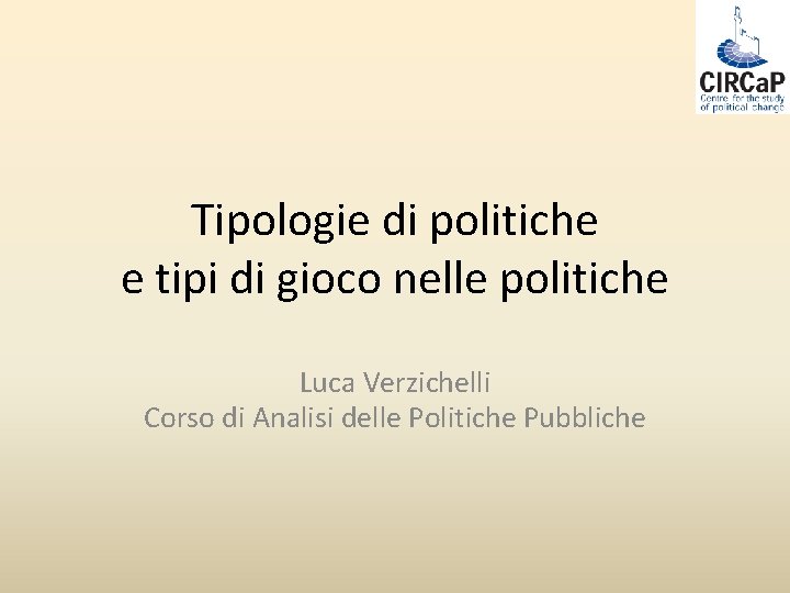 Tipologie di politiche e tipi di gioco nelle politiche Luca Verzichelli Corso di Analisi