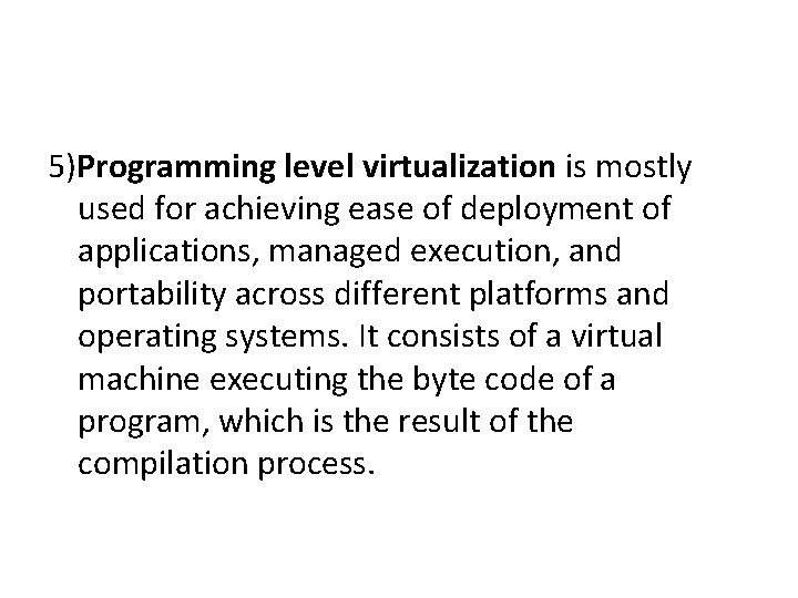 5)Programming level virtualization is mostly used for achieving ease of deployment of applications, managed