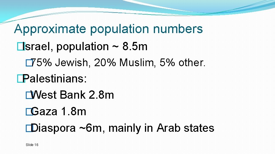 Approximate population numbers �Israel, population ~ 8. 5 m � 75% Jewish, 20% Muslim,