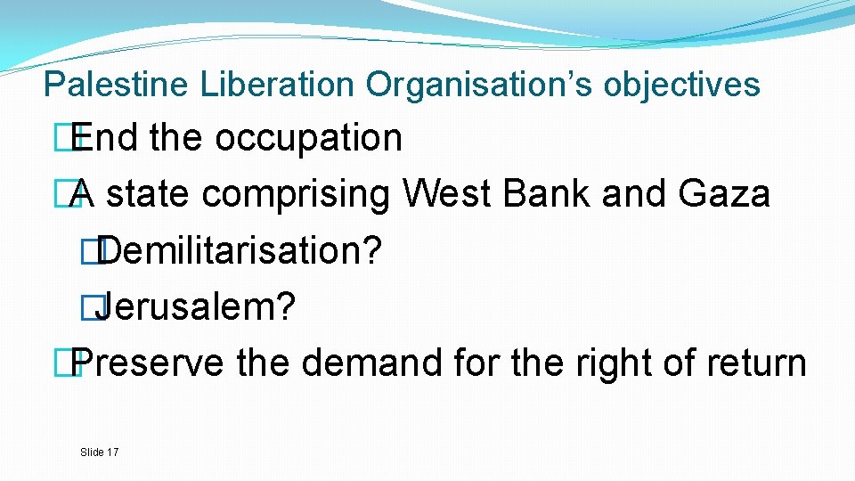 Palestine Liberation Organisation’s objectives �End the occupation �A state comprising West Bank and Gaza