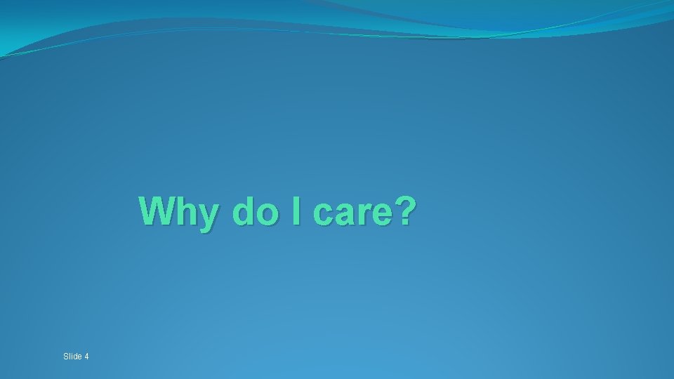 Why do I care? Slide 4 