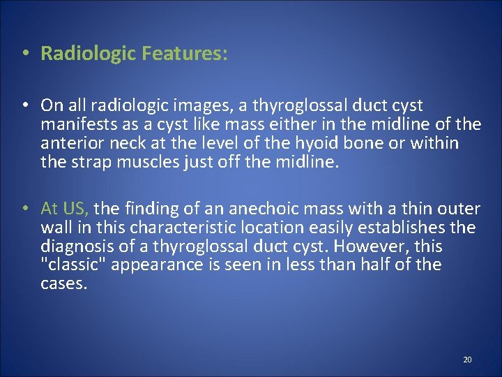  • Radiologic Features: • On all radiologic images, a thyroglossal duct cyst manifests