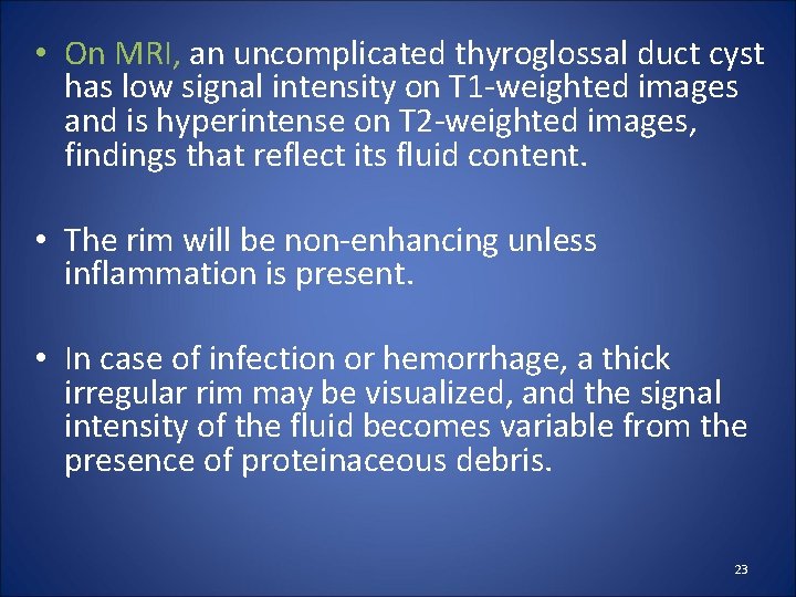  • On MRI, an uncomplicated thyroglossal duct cyst has low signal intensity on