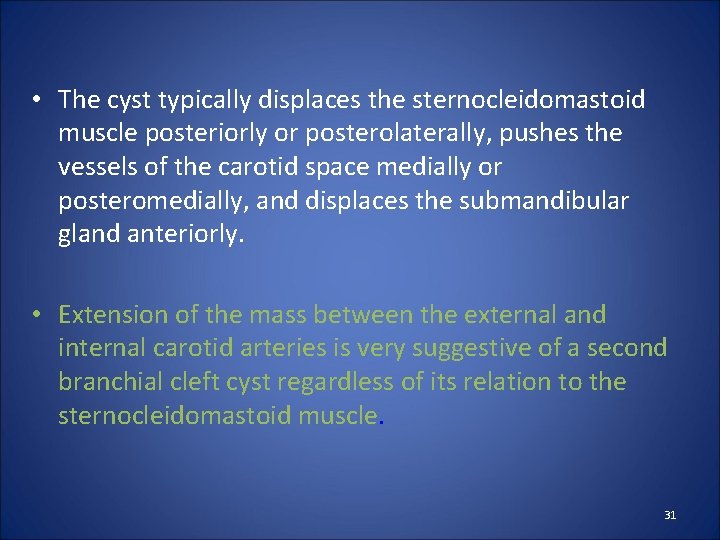  • The cyst typically displaces the sternocleidomastoid muscle posteriorly or posterolaterally, pushes the