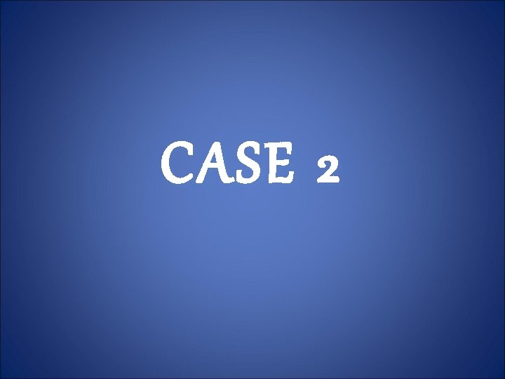 CASE 2 
