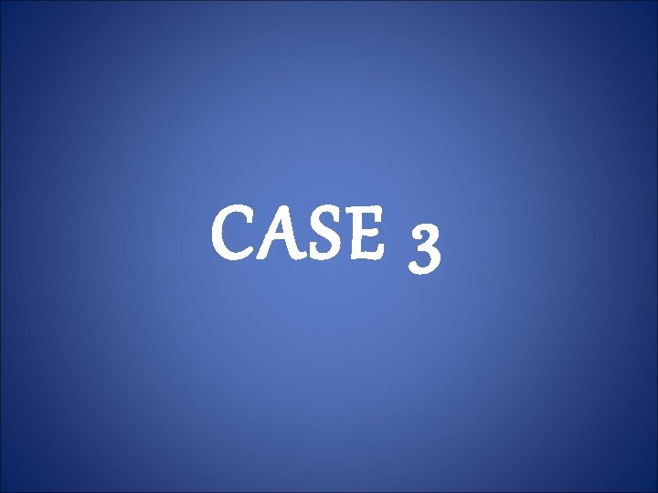 CASE 3 