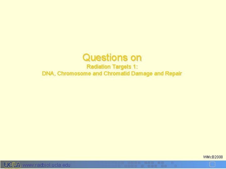 Questions on Radiation Targets 1: DNA, Chromosome and Chromatid Damage and Repair WMc. B