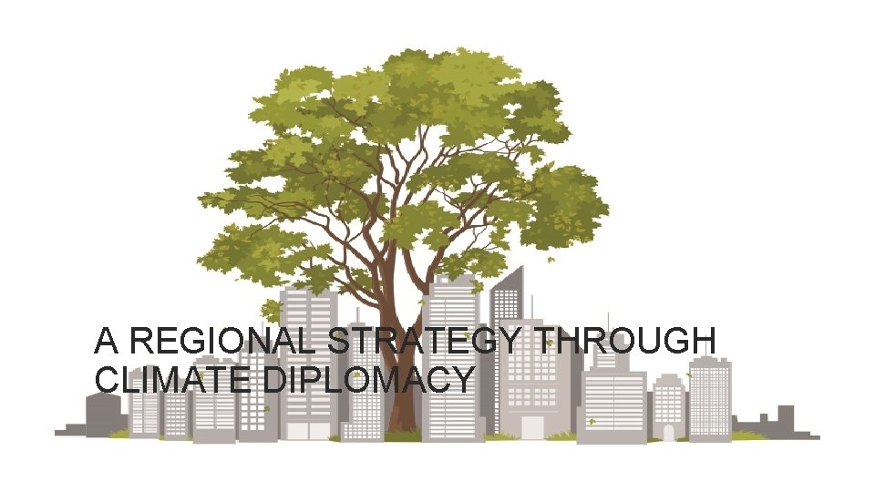 A REGIONAL STRATEGY THROUGH CLIMATE DIPLOMACY 