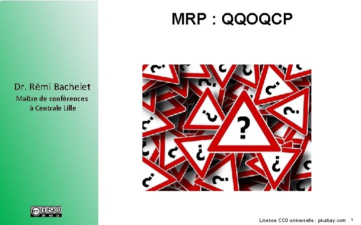 MRP : QQOQCP Dr. Rémi Bachelet Maître de conférences à Centrale Lille Licence CC