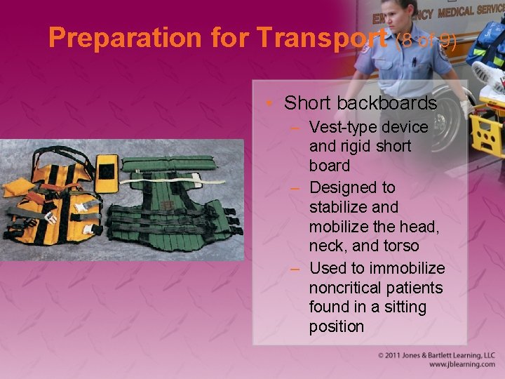 Preparation for Transport (8 of 9) • Short backboards – Vest-type device and rigid