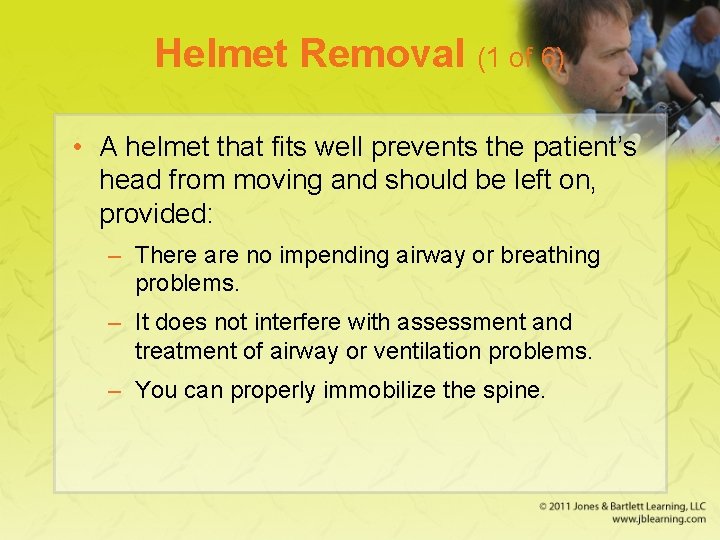 Helmet Removal (1 of 6) • A helmet that fits well prevents the patient’s