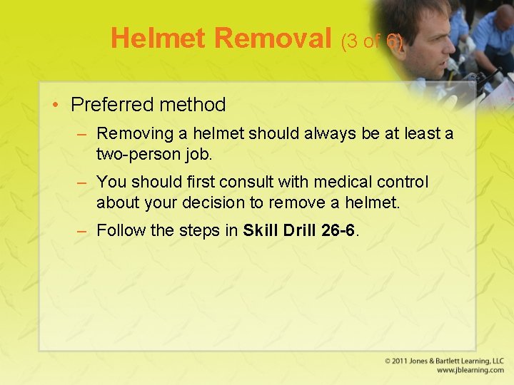 Helmet Removal (3 of 6) • Preferred method – Removing a helmet should always