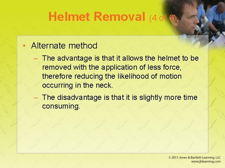 Helmet Removal (4 of 6) • Alternate method – The advantage is that it