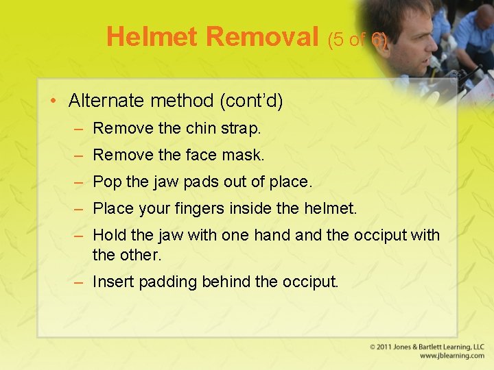 Helmet Removal (5 of 6) • Alternate method (cont’d) – Remove the chin strap.