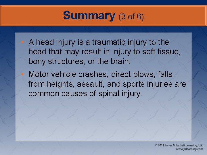 Summary (3 of 6) • A head injury is a traumatic injury to the