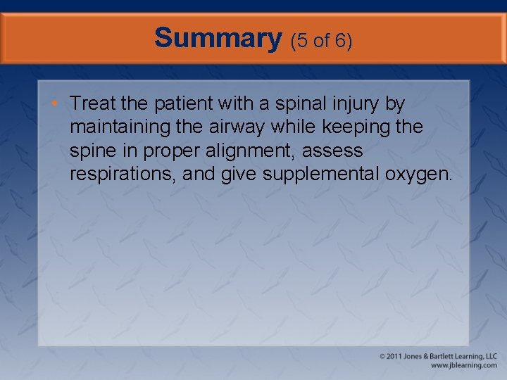 Summary (5 of 6) • Treat the patient with a spinal injury by maintaining