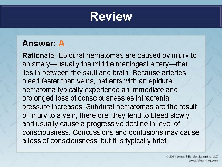 Review Answer: A Rationale: Epidural hematomas are caused by injury to an artery—usually the