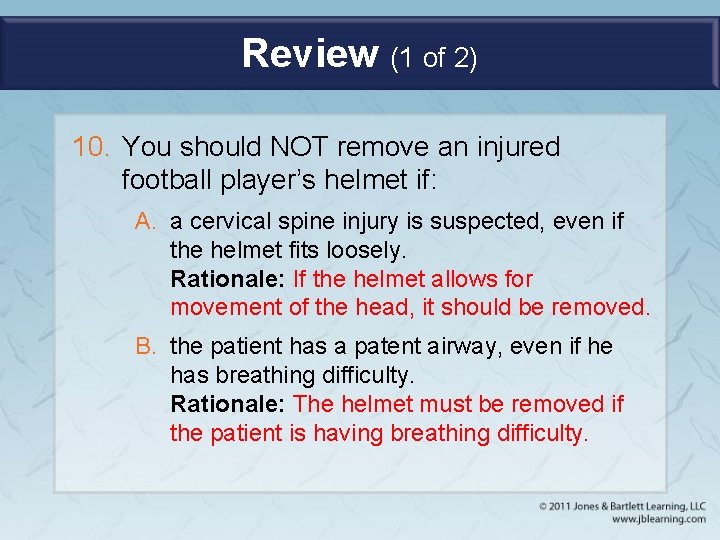 Review (1 of 2) 10. You should NOT remove an injured football player’s helmet