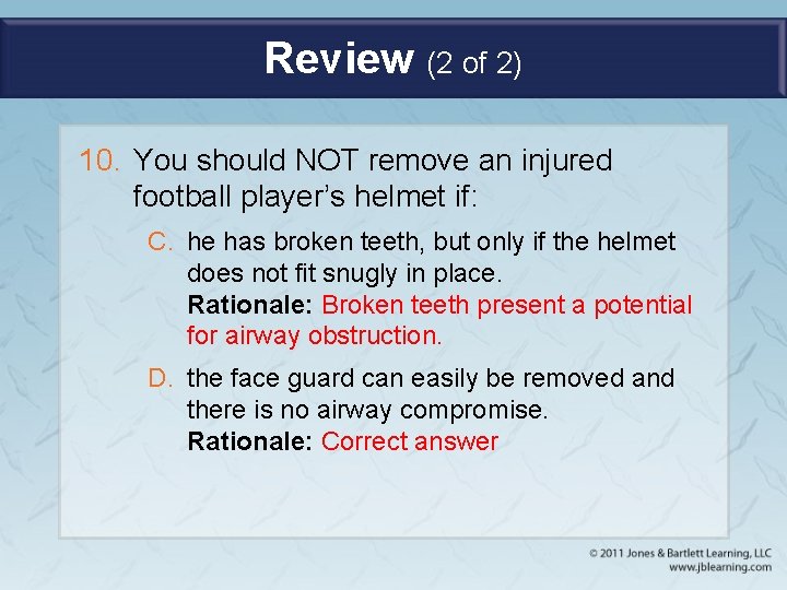 Review (2 of 2) 10. You should NOT remove an injured football player’s helmet