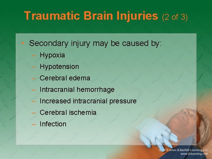 Traumatic Brain Injuries (2 of 3) • Secondary injury may be caused by: –