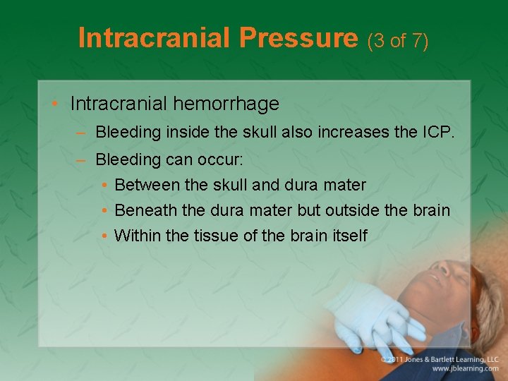 Intracranial Pressure (3 of 7) • Intracranial hemorrhage – Bleeding inside the skull also