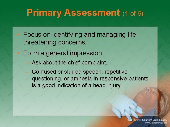 Primary Assessment (1 of 6) • Focus on identifying and managing lifethreatening concerns. •