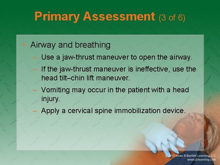 Primary Assessment (3 of 6) • Airway and breathing – Use a jaw-thrust maneuver