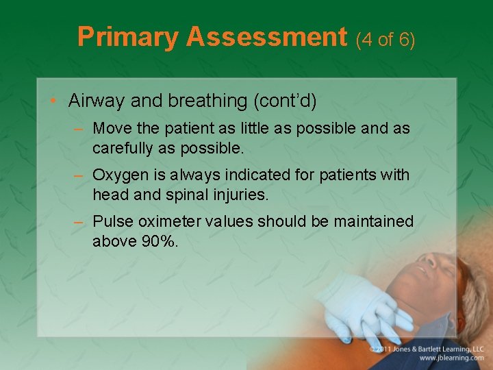 Primary Assessment (4 of 6) • Airway and breathing (cont’d) – Move the patient