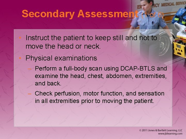 Secondary Assessment (1 of 6) • Instruct the patient to keep still and not